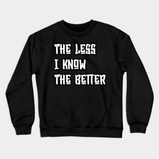 The Less I Know The Better Crewneck Sweatshirt